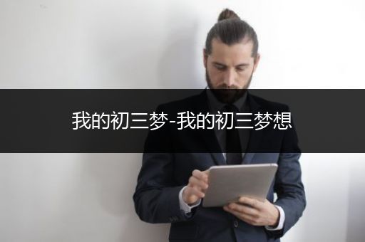 我的初三梦-我的初三梦想